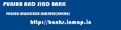 PUNJAB AND SIND BANK  PUNJAB JALANDHAR JAMSHER(KHERA)   banks information 